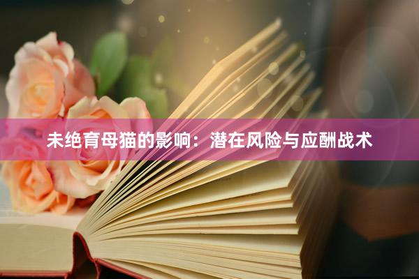未绝育母猫的影响：潜在风险与应酬战术
